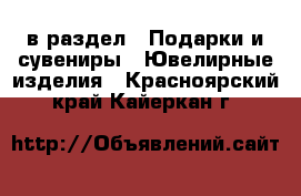 в раздел : Подарки и сувениры » Ювелирные изделия . Красноярский край,Кайеркан г.